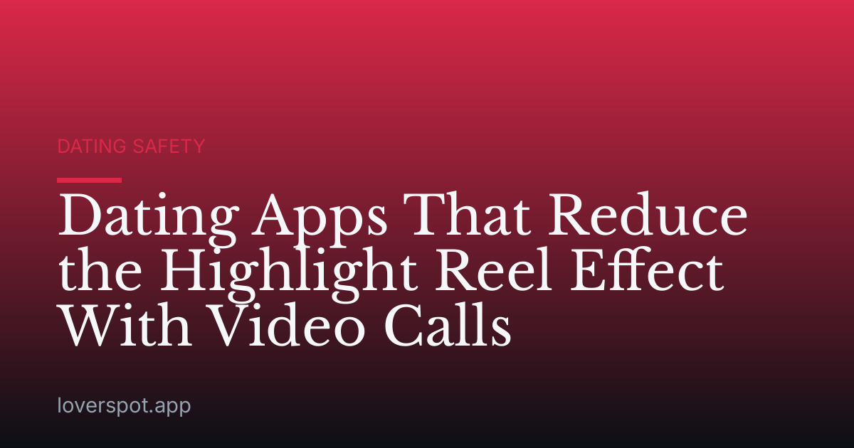 Dating Apps That Reduce the Highlight Reel Effect With Video Calls