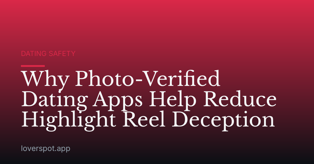 Why Photo-Verified Dating Apps Help Reduce Highlight Reel Deception
