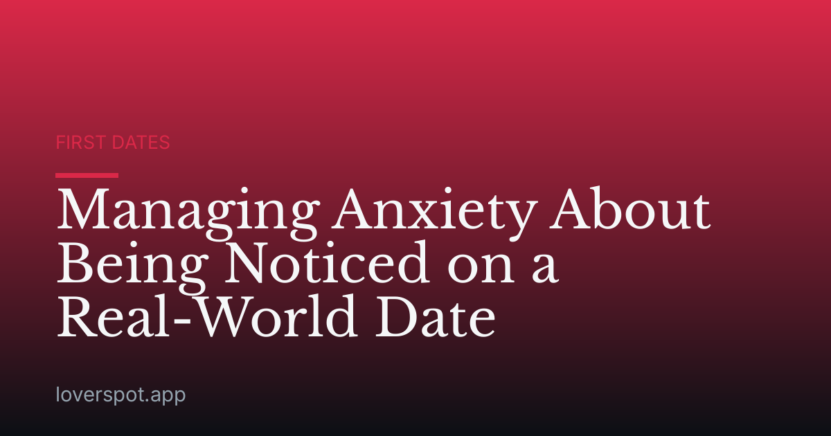 Managing Anxiety About Being Noticed on a Real-World Date