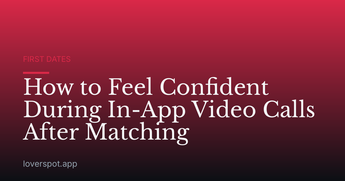 How to Feel Confident During In-App Video Calls After Matching