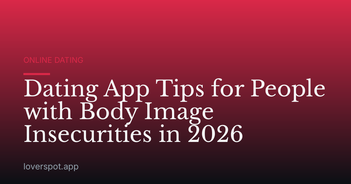 Dating App Tips for People with Body Image Insecurities in 2026