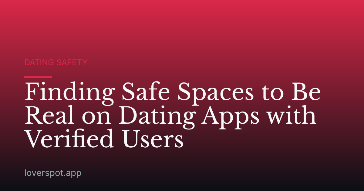 Finding Safe Spaces to Be Real on Dating Apps with Verified Users