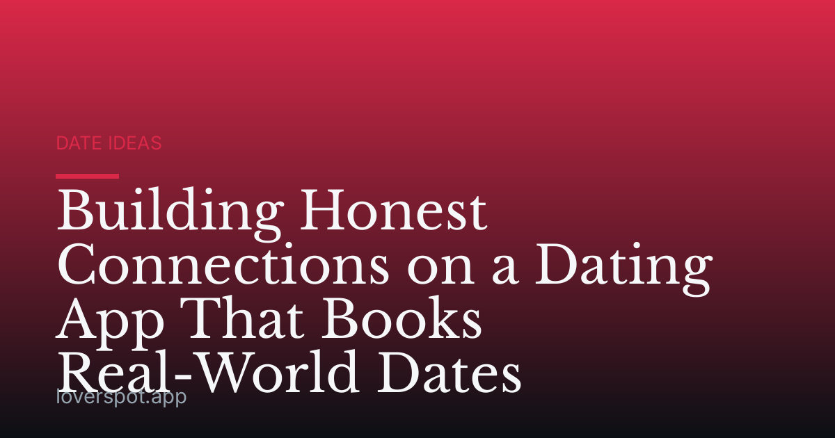 Building Honest Connections on a Dating App That Books Real-World Dates