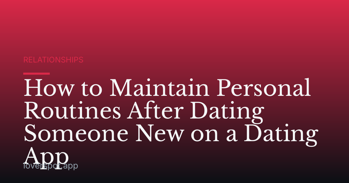 How to Maintain Personal Routines After Dating Someone New on a Dating App