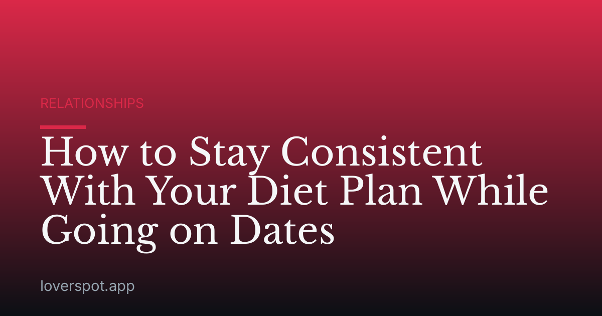 How to Stay Consistent With Your Diet Plan While Going on Dates