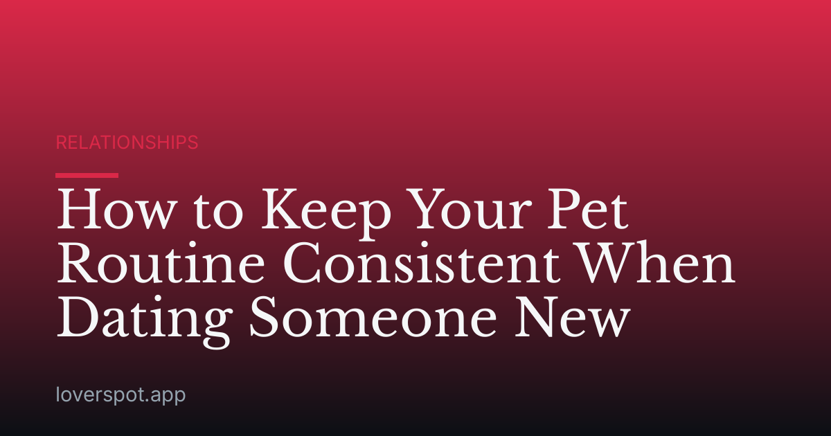 How to Keep Your Pet Routine Consistent When Dating Someone New
