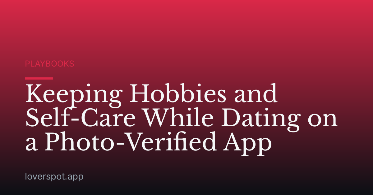 Keeping Hobbies and Self-Care While Dating on a Photo-Verified App