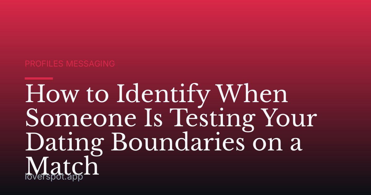 How to Identify When Someone Is Testing Your Dating Boundaries on a Match