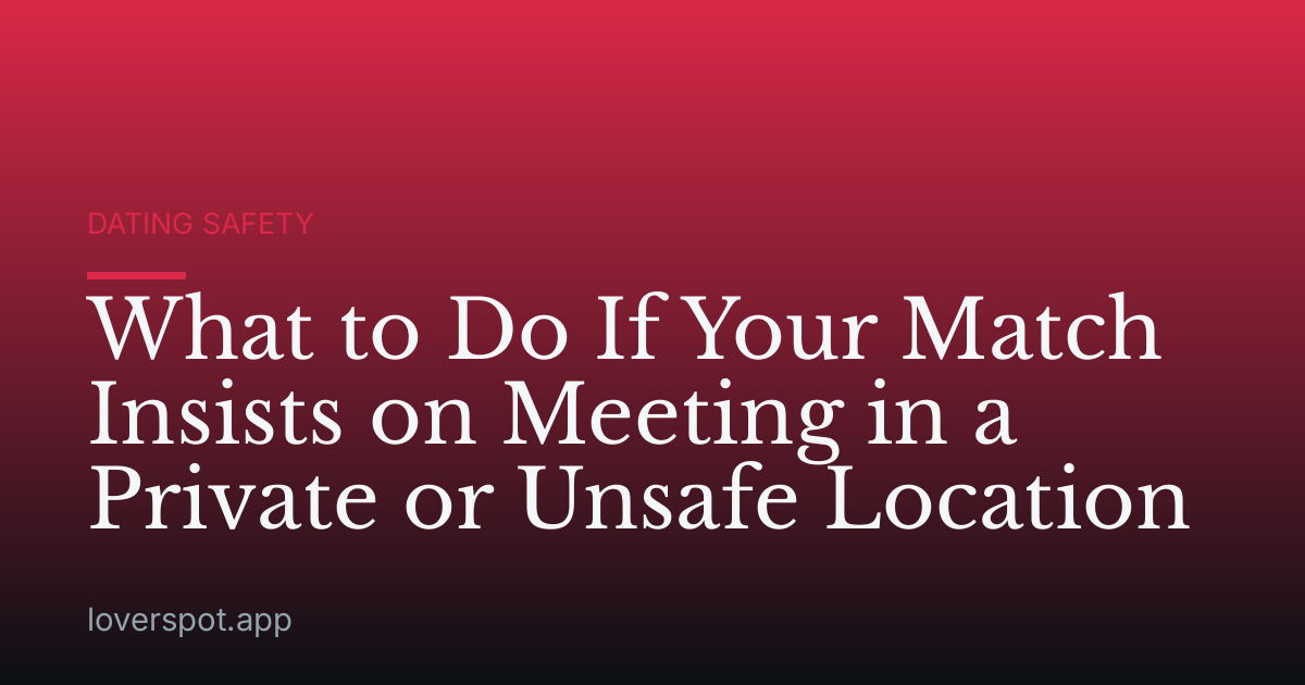 What to Do If Your Match Insists on Meeting in a Private or Unsafe Location