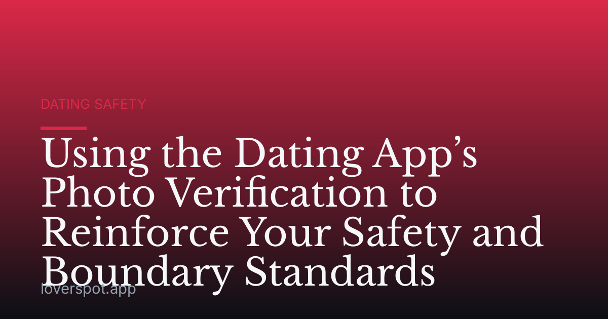 Using the Dating App’s Photo Verification to Reinforce Your Safety and Boundary Standards