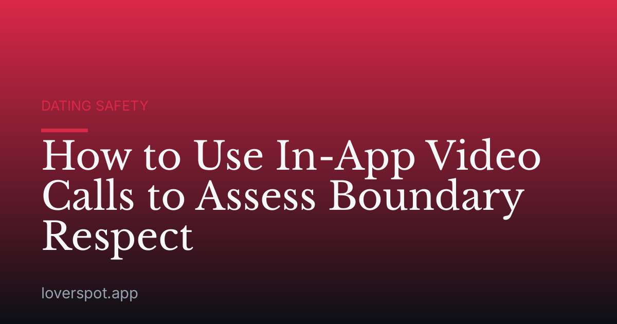 How to Use In-App Video Calls to Assess Boundary Respect