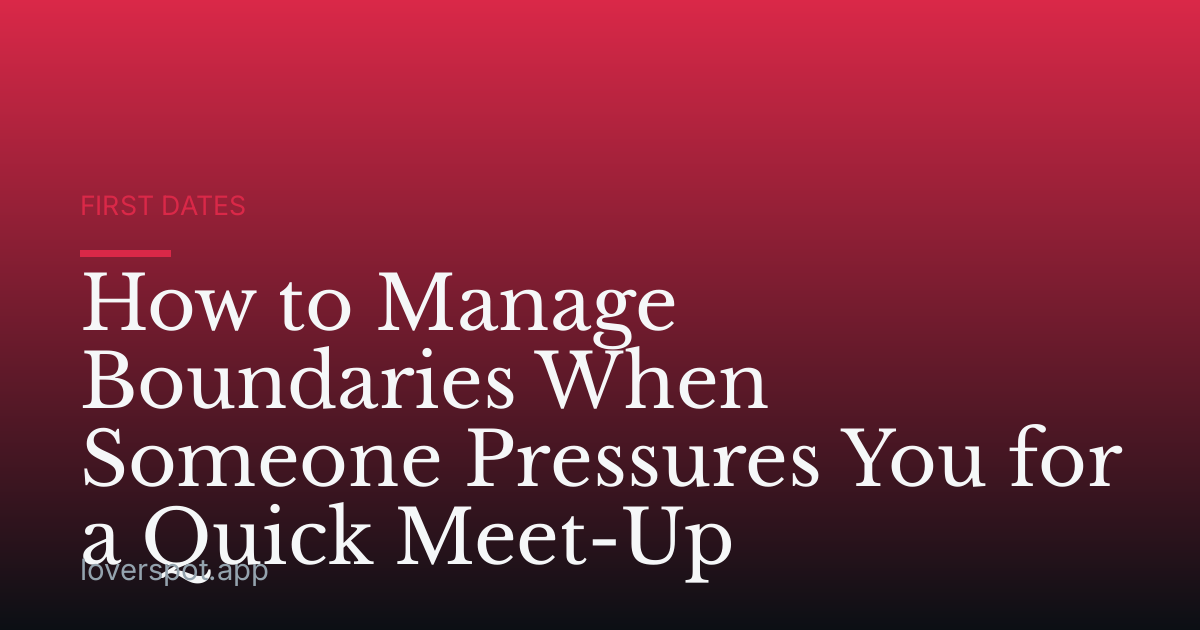 How to Manage Boundaries When Someone Pressures You for a Quick Meet-Up