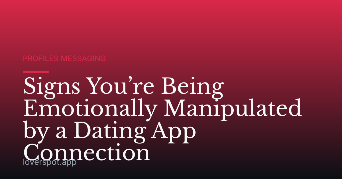Signs You’re Being Emotionally Manipulated by a Dating App Connection