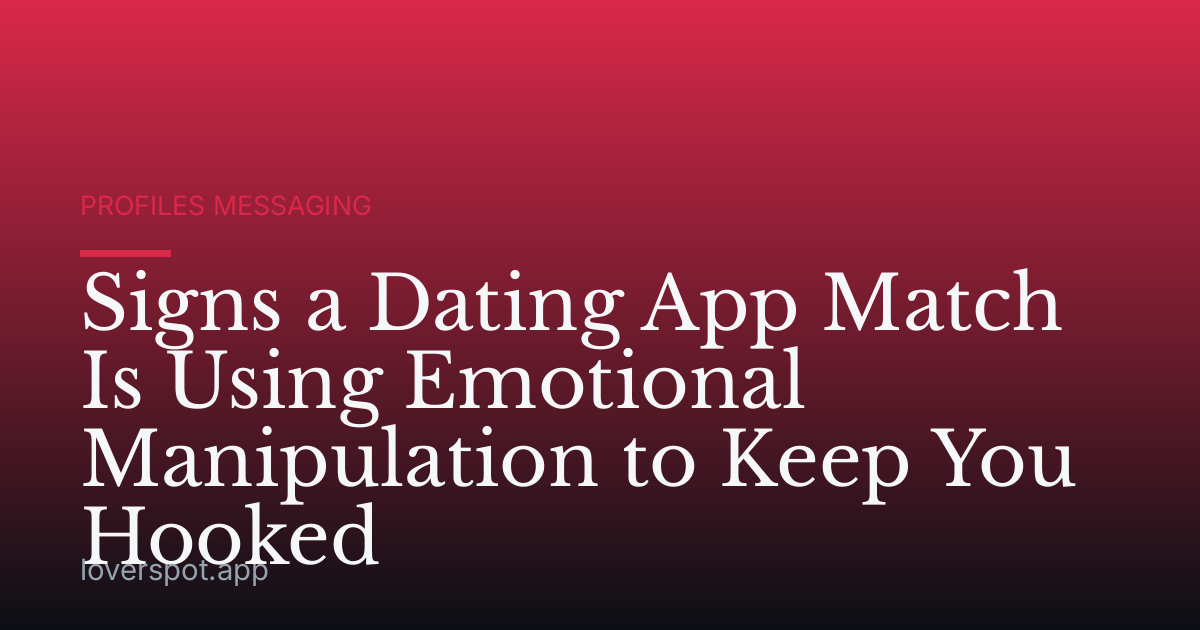 Signs a Dating App Match Is Using Emotional Manipulation to Keep You Hooked