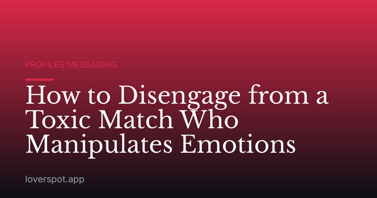 How to Disengage from a Toxic Match Who Manipulates Emotions