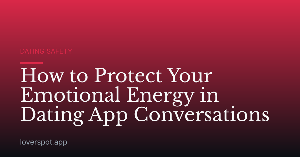 How to Protect Your Emotional Energy in Dating App Conversations