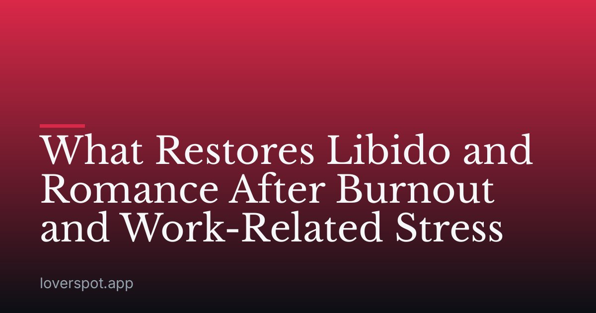 What Restores Libido and Romance After Burnout and Work-Related Stress