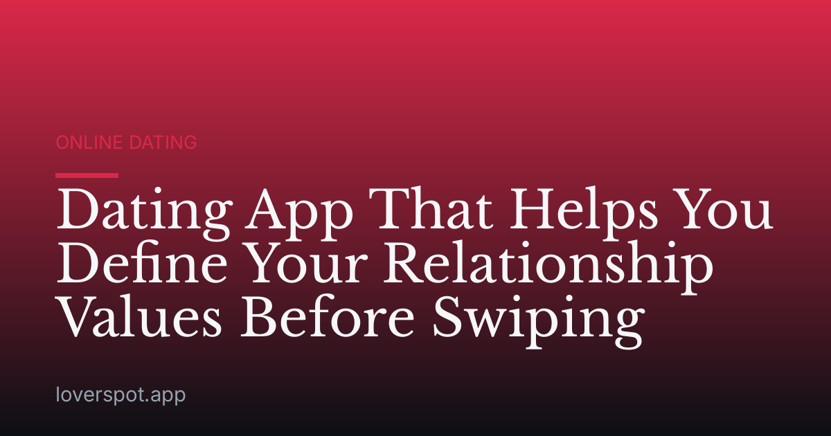 Dating App That Helps You Define Your Relationship Values Before Swiping