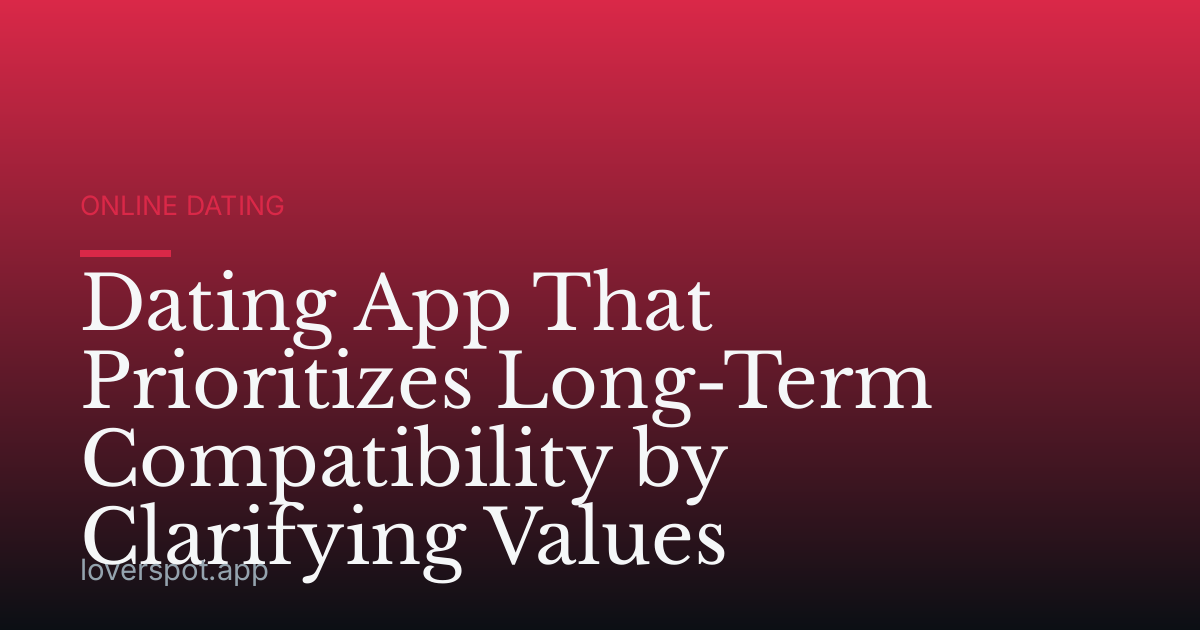 Dating App That Prioritizes Long-Term Compatibility by Clarifying Values