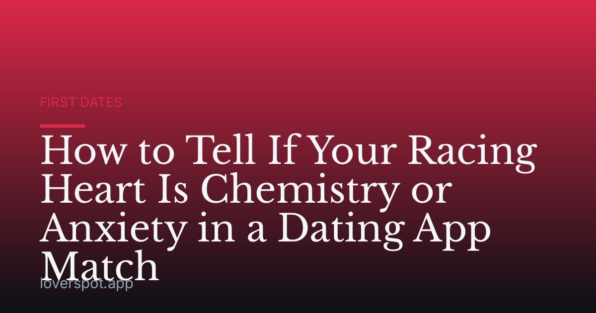 How to Tell If Your Racing Heart Is Chemistry or Anxiety in a Dating App Match