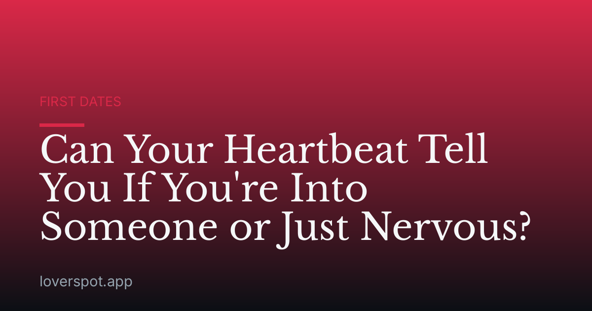 Can Your Heartbeat Tell You If You're Into Someone or Just Nervous?