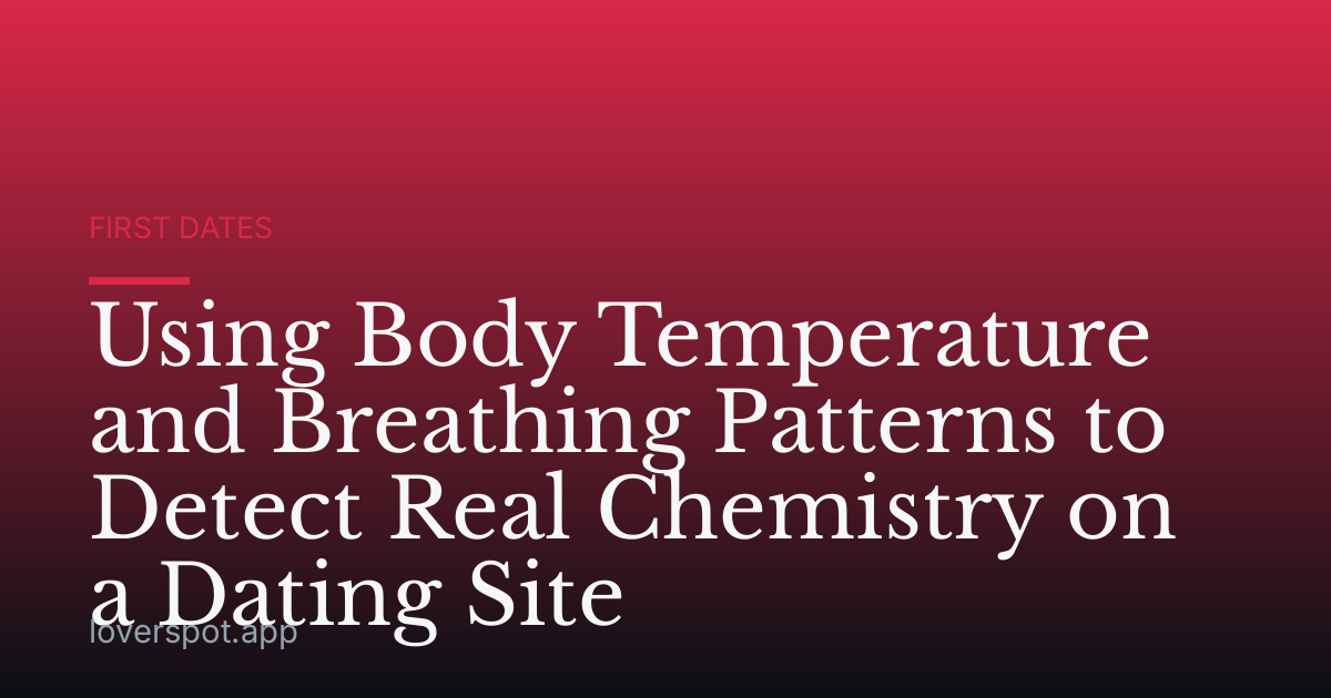Using Body Temperature and Breathing Patterns to Detect Real Chemistry on a Dating Site
