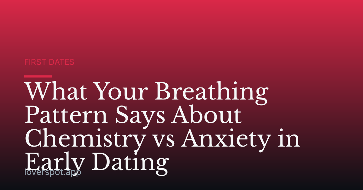 What Your Breathing Pattern Says About Chemistry vs Anxiety in Early Dating