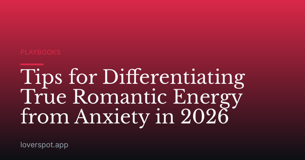 Tips for Differentiating True Romantic Energy from Anxiety in 2026