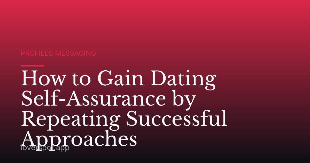 How to Gain Dating Self-Assurance by Repeating Successful Approaches