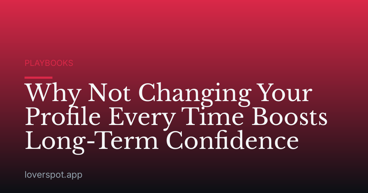 Why Not Changing Your Profile Every Time Boosts Long-Term Confidence