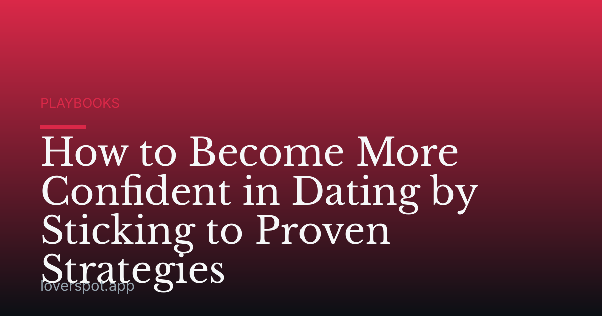 How to Become More Confident in Dating by Sticking to Proven Strategies