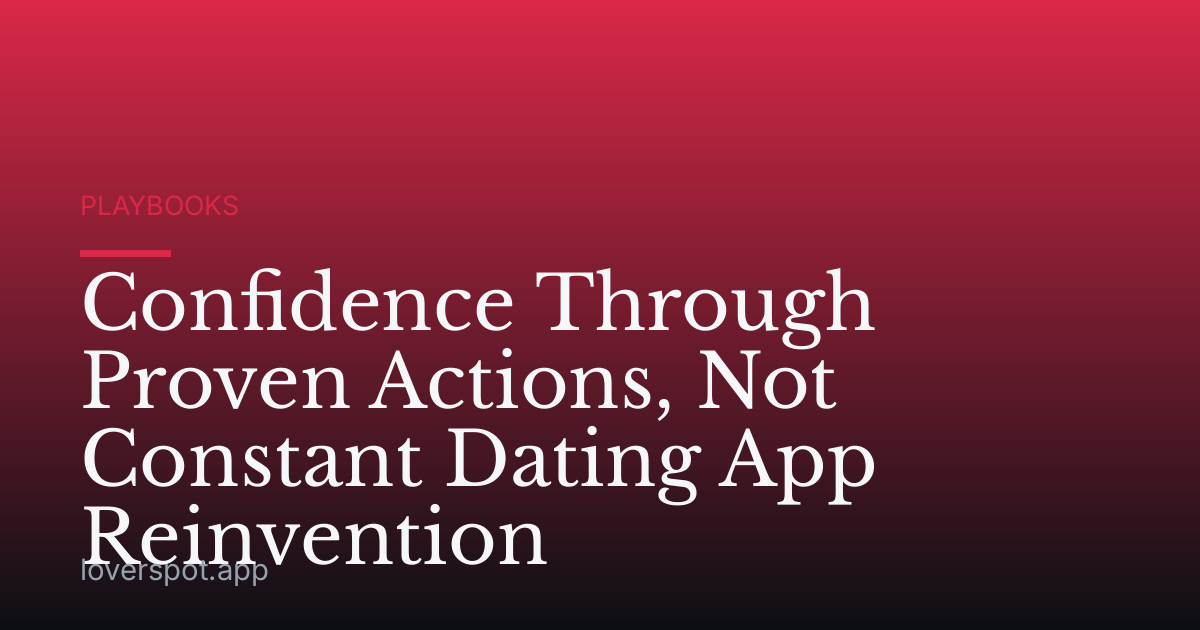 Confidence Through Proven Actions, Not Constant Dating App Reinvention