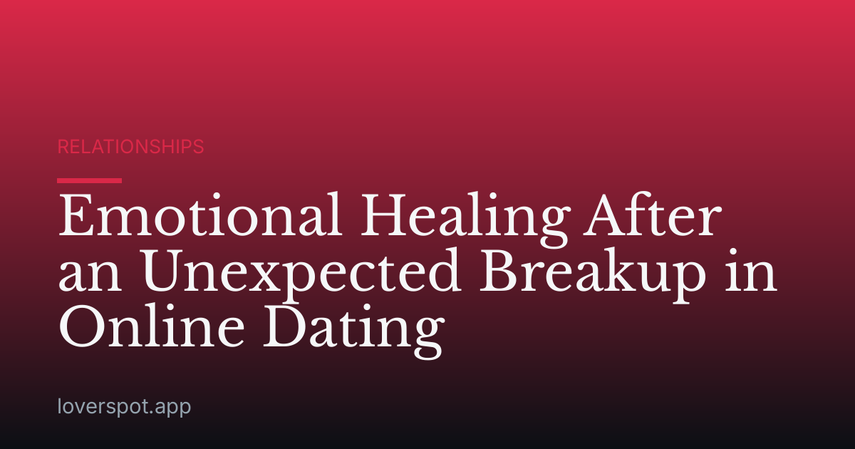 Emotional Healing After an Unexpected Breakup in Online Dating