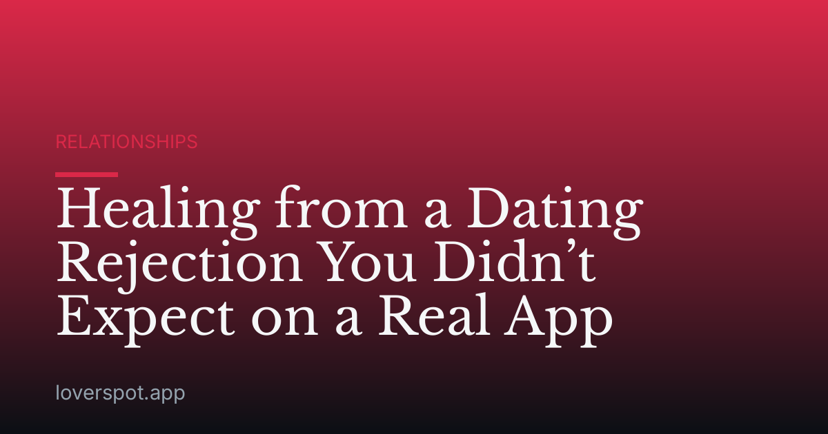 Healing from a Dating Rejection You Didn’t Expect on a Real App