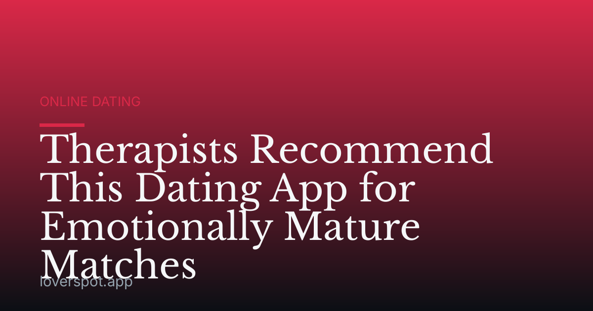 Therapists Recommend This Dating App for Emotionally Mature Matches