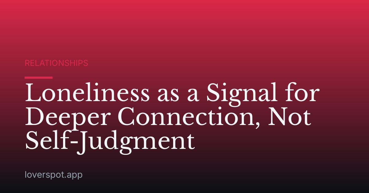 Loneliness as a Signal for Deeper Connection, Not Self-Judgment