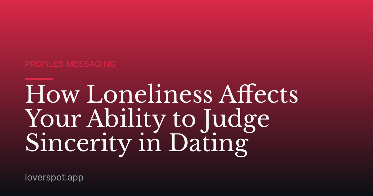 How Loneliness Affects Your Ability to Judge Sincerity in Dating