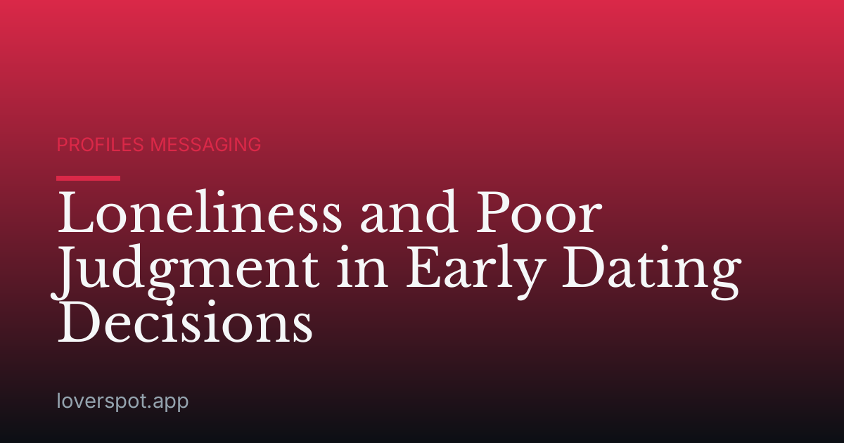 Loneliness and Poor Judgment in Early Dating Decisions
