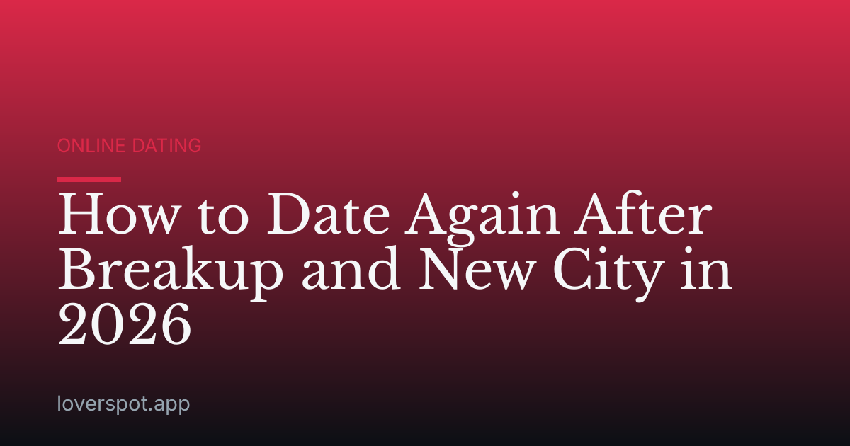 How to Date Again After Breakup and New City in 2026