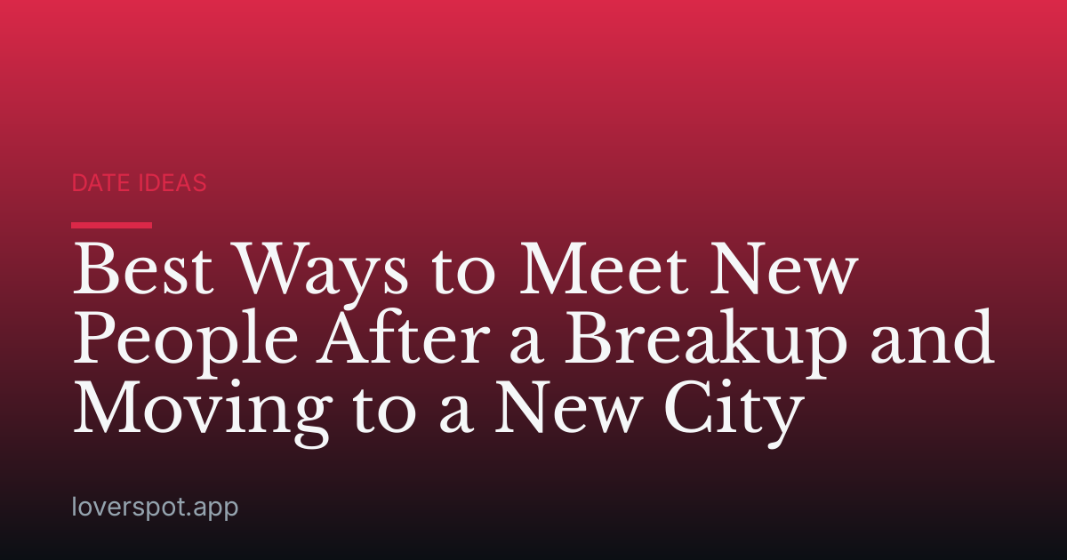 Best Ways to Meet New People After a Breakup and Moving to a New City