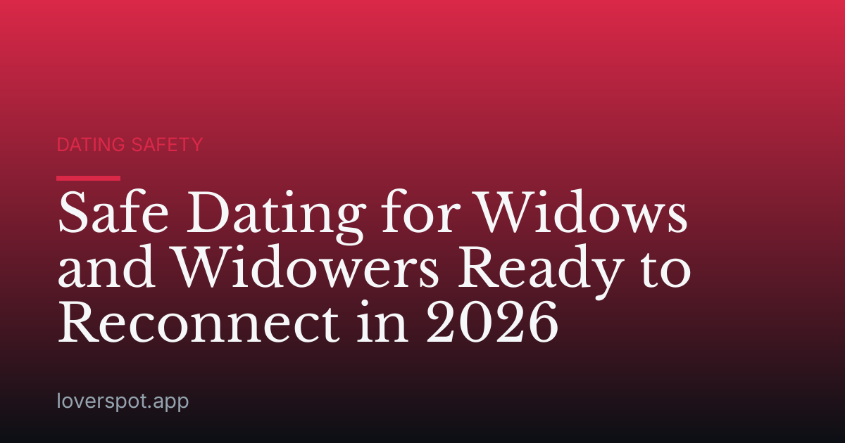 Safe Dating for Widows and Widowers Ready to Reconnect in 2026