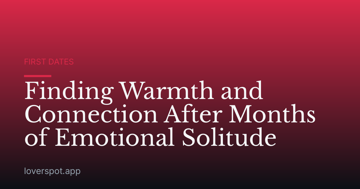 Finding Warmth and Connection After Months of Emotional Solitude