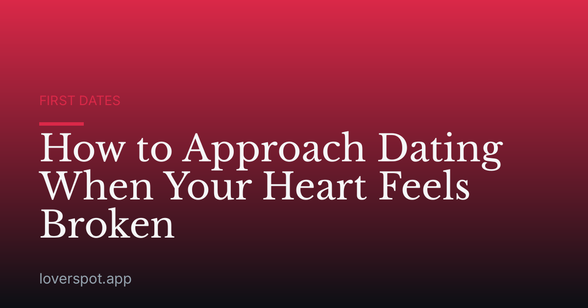 How to Approach Dating When Your Heart Feels Broken
