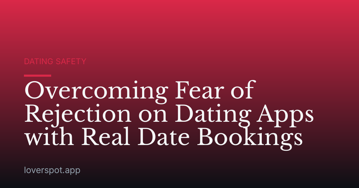 Overcoming Fear of Rejection on Dating Apps with Real Date Bookings
