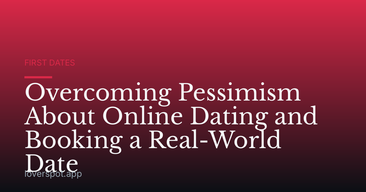 Overcoming Pessimism About Online Dating and Booking a Real-World Date