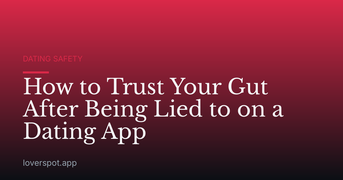 How to Trust Your Gut After Being Lied to on a Dating App