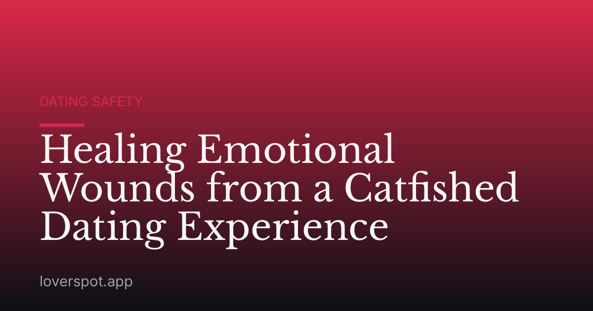 Healing Emotional Wounds from a Catfished Dating Experience