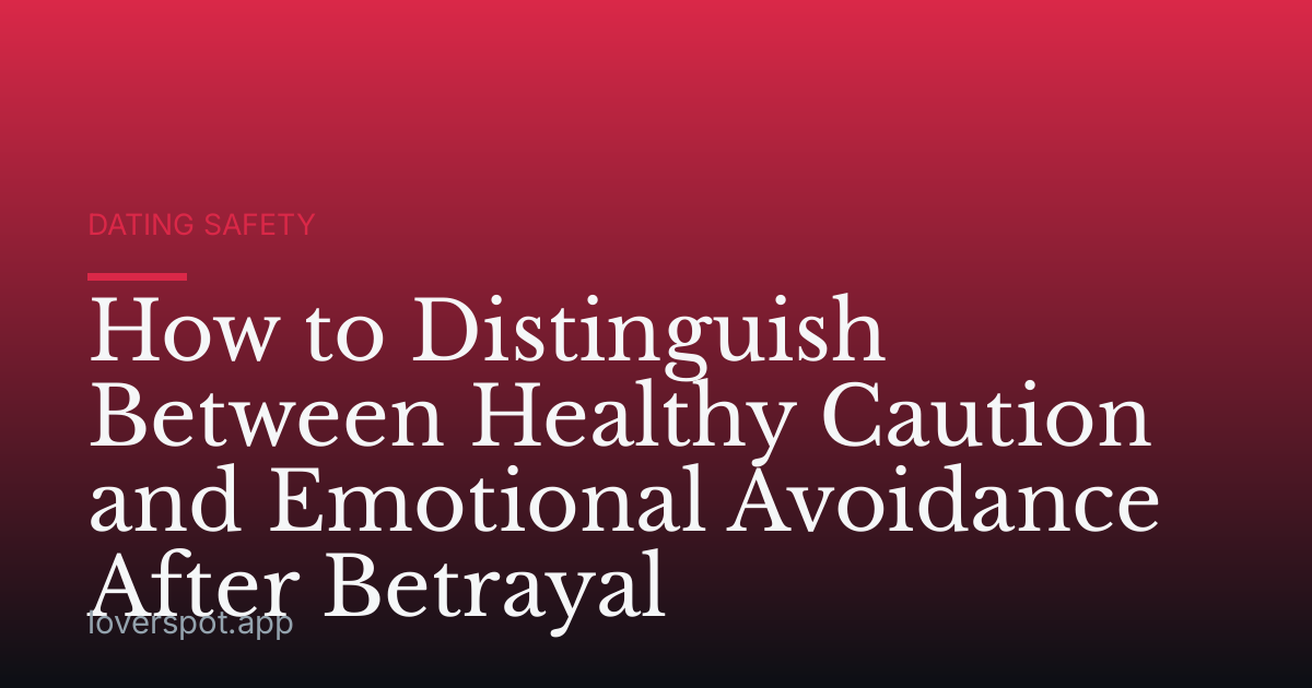 How to Distinguish Between Healthy Caution and Emotional Avoidance After Betrayal