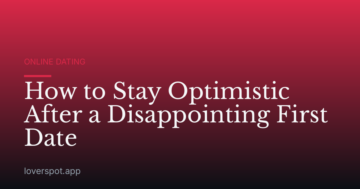 How to Stay Optimistic After a Disappointing First Date