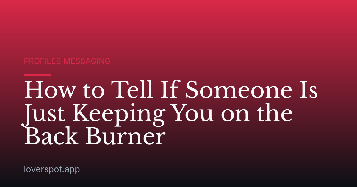 How to Tell If Someone Is Just Keeping You on the Back Burner